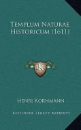 Templum Naturae Historicum (1611) di Henri Kornmann edito da Kessinger Publishing