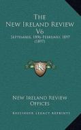 The New Ireland Review V6: September, 1896-February, 1897 (1897) di New Ireland Review Offices edito da Kessinger Publishing