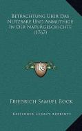 Betrachtung Uber Das Nutzbare Und Anmuthige in Der Naturgeschichte (1767) di Friedrich Samuel Bock edito da Kessinger Publishing