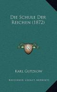 Die Schule Der Reichen (1872) di Karl Gutzkow edito da Kessinger Publishing