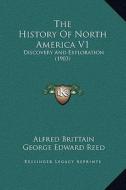 The History of North America V1: Discovery and Exploration (1903) di Alfred Brittain edito da Kessinger Publishing