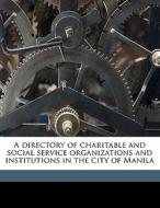 A Directory Of Charitable And Social Service Organizations And Institutions In The City Of Manila edito da Nabu Press