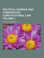 Political Science And Comparative Constitutional Law Volume 1 di John William Burgess edito da Theclassics.us