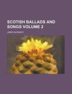 Scotish Ballads and Songs Volume 2 di James Maidment edito da Rarebooksclub.com