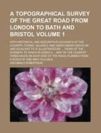 A   Topographical Survey of the Great Road from London to Bath and Bristol; With Historical and Descriptive Accounts of the Country, Towns, Villages, di Archibald Robertson edito da Rarebooksclub.com