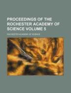 Proceedings Of The Rochester Academy Of Science Volume 5 di Rochester Academy of Science edito da General Books Llc