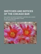 Sketches and Notices of the Chicago Bar; Including the More Prominent Lawyers and Judges of the City and Suburban Towns di Franc Bangs Wilkie edito da Rarebooksclub.com