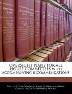 Oversight Plans For All House Committees With Accompanying Recommendations edito da Bibliogov
