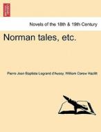 Norman tales, etc. di Pierre Jean Baptiste Legrand d'Aussy, William Carew Hazlitt edito da British Library, Historical Print Editions