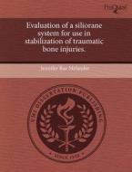 Evaluation Of A Siliorane System For Use In Stabilization Of Traumatic Bone Injuries. di Jennifer Rae Melander edito da Proquest, Umi Dissertation Publishing