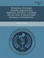 Perceptions Of Strategic Planning, Organizational Alignment, And Talent di Robert D Jackson edito da Proquest, Umi Dissertation Publishing