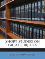 Short Studies on Great Subjects di James Anthony Froude edito da Nabu Press