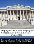 Employer Costs For Employee Compensation News Release - June 2002 edito da Bibliogov