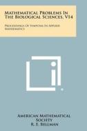 Mathematical Problems in the Biological Sciences, V14: Proceedings of Symposia in Applied Mathematics di American Mathematical Society edito da Literary Licensing, LLC