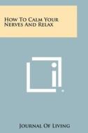 How to Calm Your Nerves and Relax edito da Literary Licensing, LLC