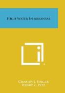 High Water in Arkansas di Charles J. Finger edito da Literary Licensing, LLC