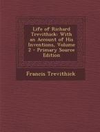 Life of Richard Trevithick: With an Account of His Inventions, Volume 2 di Francis Trevithick edito da Nabu Press