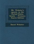 Mr. Webster's Speech, in the United States. Senate di Daniel Webster edito da Nabu Press