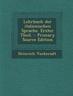Lehrbuch Der Italienischen Sprache. Erster Theil. di Heinrich Vockeradt edito da Nabu Press