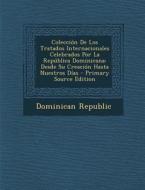 Coleccion de Los Tratados Internacionales Celebrados Por La Republica Dominicana: Desde Su Creacion Hasta Nuestros Dias - Primary Source Edition edito da Nabu Press
