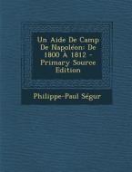 Un Aide de Camp de Napoleon: de 1800 a 1812 di Philippe-Paul Segur edito da Nabu Press