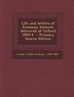 Life and Letters of Erasmus; Lectures Delivered at Oxford 1893-4 - Primary Source Edition edito da Nabu Press