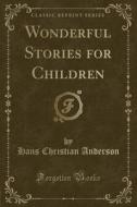 Wonderful Stories For Children (classic Reprint) di Hans Christian Anderson edito da Forgotten Books