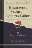 Everybodys Standard Poultry Guide, Vol. 1 (classic Reprint) di Henry P Schwab edito da Forgotten Books