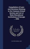 Compilation Of Laws And Decisions Relating To The Common School System And List Of State Educational Institutions Of Georgia ... 1906 di Statutes Georgia Laws edito da Sagwan Press