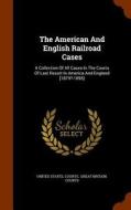 The American And English Railroad Cases di United States Courts edito da Arkose Press