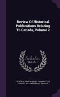 Review Of Historical Publications Relating To Canada, Volume 2 di George McKinnon Wrong edito da Palala Press