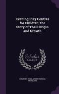 Evening Play Centres For Children; The Story Of Their Origin And Growth di Humphry Ward, Janet Penrose Trevelyan edito da Palala Press