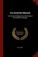An Assyrian Manual: For the Use of Beginners in the Study of the Assyrian Language di D. G. Lyon edito da CHIZINE PUBN