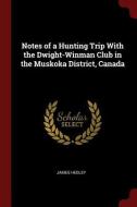 Notes of a Hunting Trip with the Dwight-Winman Club in the Muskoka District, Canada di James Hedley edito da CHIZINE PUBN