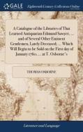 A Catalogue Of The Libraries Of That Learned Antiquarian Edmund Sawyer, ... And Of Several Other Eminent Gentlemen, Lately Deceased; ... Which Will Be di Thomas Osborne edito da Gale Ecco, Print Editions