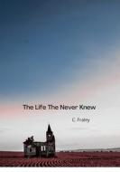 The Life They Never Knew di D. Fraley edito da Lulu.com