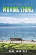 If Time Were Not A Moving Thing di Annaford Fran edito da Austin Macauley Publishers