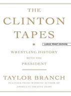 The Clinton Tapes: Wrestling History with the President di Taylor Branch edito da Thorndike Press