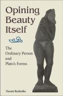 Opining Beauty Itself: The Ordinary Person and Plato's Forms di Naomi Reshotko edito da ST UNIV OF NEW YORK PR