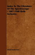 Index to the Literature of the Spectroscope - 1887-1900 Both Inclusive di Alfred Tuckerman edito da Fisher Press