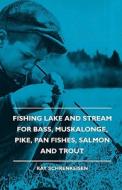 Fishing Lake And Stream - For Bass, Muskalonge, Pike, Pan Fishes, Salmon And Trout di Ray Schrenkeisen edito da Ardley Press