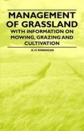 Management of Grassland - With Information on Mowing, Grazing and Cultivation di D. H. Robinson edito da Read Books