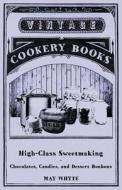 High-Class Sweetmaking - Chocolates, Candies, and Dessert Bonbons di May Whyte edito da Hoar Press