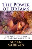 The Power of Dreams: Dream Tools for Navigating Your Life di Susan L. Morgan edito da Createspace