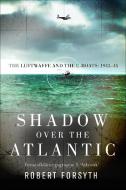 Shadow over the Atlantic di Robert Forsyth edito da Bloomsbury Publishing PLC