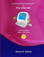 An Introduction to Computers and the Internet - For Children Ages 5 to 8 di Dennis E. Adonis edito da Createspace