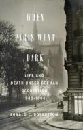 When Paris Went Dark: The City of Light Under German Occupation, 1940-1944 di Ronald C. Rosbottom edito da Hachette Audio