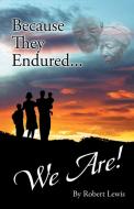 Because They Endured . . . We Are! di Robert Lewis edito da Trafford Publishing
