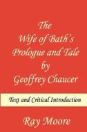 The Wife of Bath's Prologue and Tale by Geoffrey Chaucer: Text & Critical Introduction di Ray Moore M. a. edito da Createspace