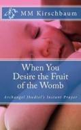 When You Desire the Fruit of the Womb: Archangel Jhudiel's Instant Prayer di M. M. Kirschbaum edito da Createspace